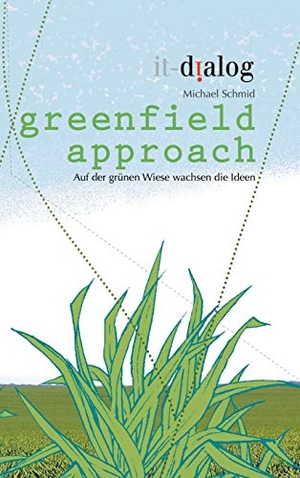Schmid, Michael. greenfield approach - Auf der grünen Wiese wachsen die Ideen. it-dialog e.K., 2019.