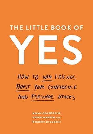 Goldstein, Noah / Martin, Steve J. et al. The Little Book of Yes - How to win friends, boost your confidence and persuade others. Profile Books, 2018.