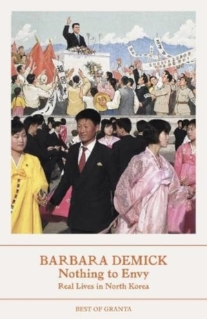 Demick, Barbara. Nothing To Envy - Real Lives in North Korea (Best of Granta). Granta Publications, 2023.