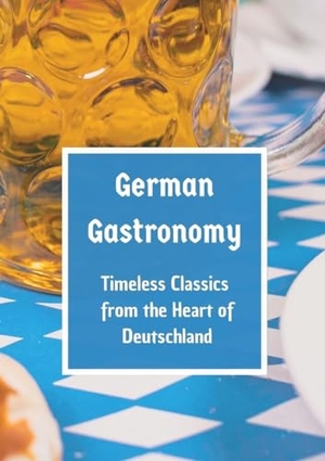 Sachet, Leachim. German Gastronomy: Timeless Classics from the Heart of Deutschland - A culinary journey through Germany. tredition, 2024.