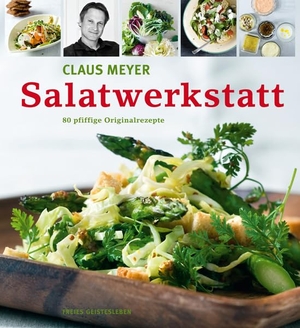 Meyer, Claus. Salatwerkstatt - 80 pfiffige Originalrezepte. Freies Geistesleben GmbH, 2011.