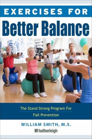 Smith, William. Exercises for Better Balance - The Stand Strong Workout for Fall Prevention and Longevity. Hatherleigh Press, 2015.