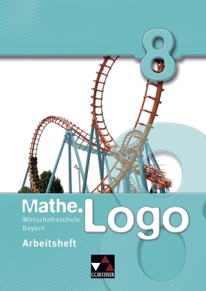 Beyer, Dagmar / Enghardt, Ingolf et al. Mathe.Logo 8. Arbeitsheft. Wirtschaftsschule Bayern. Buchner, C.C. Verlag, 2017.