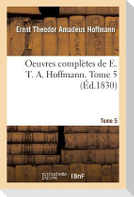Oeuvres Complètes de E. T. A. Hoffmann. Tome 5