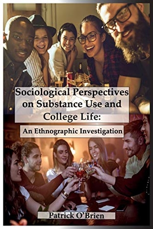 O'Brien, Patrick. Sociological Perspectives on Substance Use and College Life - An Ethnographic Investigation. Patrick K. O'Brien, 2019.