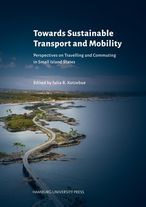 Kotzebue, Julia R. (Hrsg.). Towards Sustainable Transport and Mobility - Perspectives on Travelling and Commuting in Small Island States. Hamburg University Press, 2022.