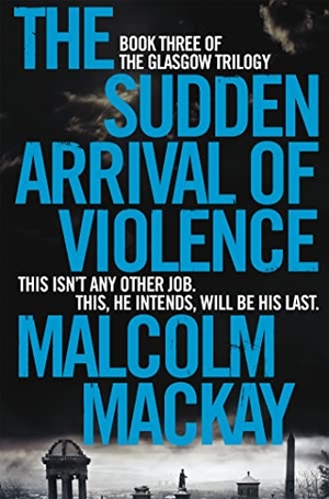Mackay, Malcolm. The Sudden Arrival of Violence. Pan Macmillan, 2015.