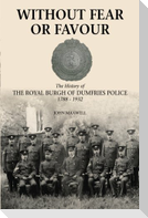 Without Fear or Favour: The History of the Royal Burgh of Dumfries Police 1788 - 1932