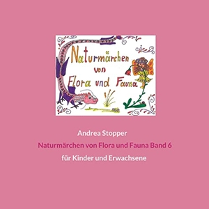 Stopper, Andrea. Naturmärchen von Flora und Fauna Band 6 - für Kinder und Erwachsene. Books on Demand, 2023.