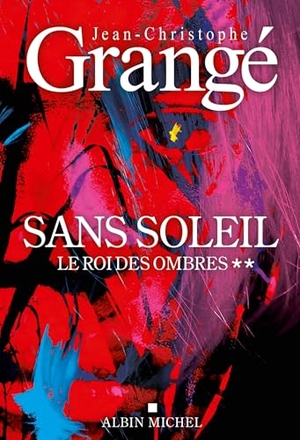 Grangé, Jean-Christophe. Sans soleil - tome 2 - Le Roi des ombres - Thriller. Albin Michel, 2025.