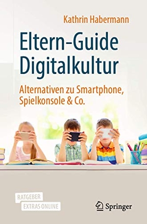 Habermann, Kathrin. Eltern-Guide Digitalkultur - Alternativen zu Smartphone, Spielkonsole & Co.. Springer Berlin Heidelberg, 2020.