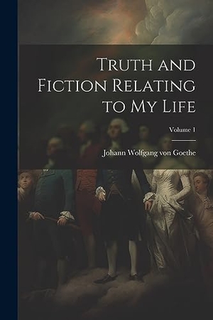 Goethe, Johann Wolfgang von. Truth and Fiction Relating to my Life; Volume 1. Creative Media Partners, LLC, 2023.