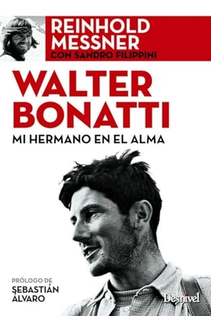 Messner, Reinhold / Sandro Filippini. Walter Bonatti, mi hermano en el alma. Ediciones Desnivel, S. L, 2015.