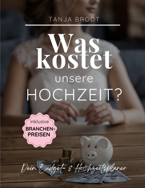 Brodt, Tanja. Was kostet unsere Hochzeit? - Der Budget- und Hochzeitsplaner. Books on Demand, 2023.