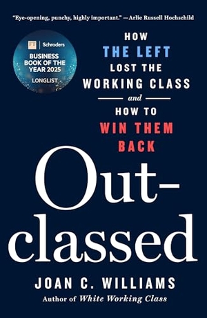 Williams, Joan C. Outclassed - How the Left Lost the Working Class and How to Win Them Back. St. Martin's Publishing Group, 2025.