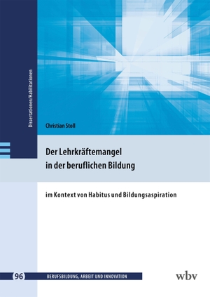 Stoll, Christian. Der Lehrkräftemangel in der beruflichen Bildung - im Kontext von Habitus und Bildungsaspiration. wbv Media GmbH, 2026.