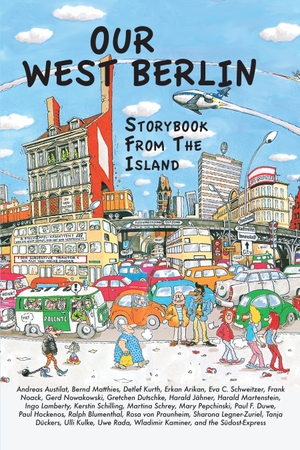Noack, Frank / Hockenos, Paul et al. Our West Berlin - Storybook From The Island. Berlinica Publishing UG, 2023.