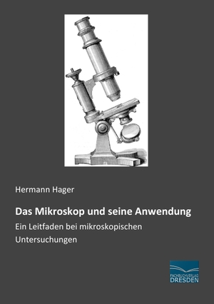 Hager, Hermann. Das Mikroskop und seine Anwendung - Ein Leitfaden bei mikroskopischen Untersuchungen. Fachbuchverlag-Dresden, 2014.