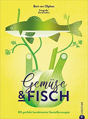Olphen, Bart van. Gemüse & Fisch - 80 perfekt kombinierte Genießerrezepte. Christian Verlag GmbH, 2021.