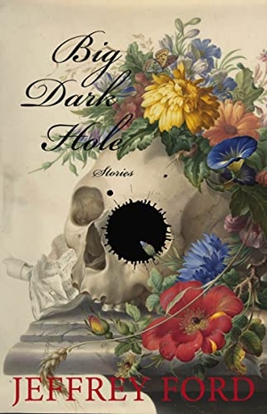 Ford, Jeffrey. Big Dark Hole - And Other Stories. Small Beer Press, 2021.