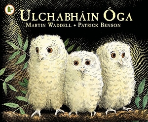 Waddell, Martin. Ulchabháin Óga (Owl Babies) - A beloved classic from the recipient of An Post Irish Book Awards' Bob Hughes Lifetime Achievement Award. Walker Books - IWUK, 2012.