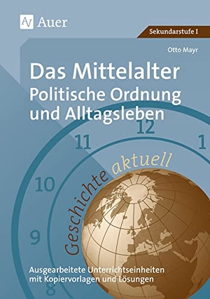 Mayr, Otto. Geschichte aktuell, Band 2 - Das Mittelalter: Politische Ordnung und Alltagsleben (6. bis 10. Klasse). Auer Verlag i.d.AAP LW, 2017.