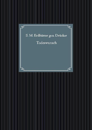 Erdhütter gen. Drücker, S. M.. Todeswunsch. Books on Demand, 2021.