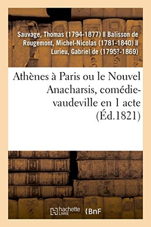 Sauvage, Thomas. Athènes à Paris ou le Nouvel Anacharsis, comédie-vaudeville en 1 acte - Variétés, Paris, 1er décembre 1821. Hachette Livre, 2018.