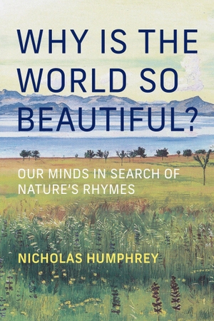 Humphrey, Nicholas. Why Is the World So Beautiful? - Our Minds in Search of Nature's Rhymes. The MIT Press, 2026.