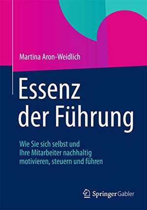 Aron-Weidlich, Martina. Essenz der Führung - Wie Sie sich selbst und Ihre Mitarbeiter nachhaltig motivieren, steuern und führen. Springer Berlin Heidelberg, 2013.