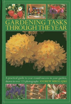 Mikolajski, Andrew. Gardening Tasks Through the Year - A Practical Guide to Year-round Success in Your Garden, Shown in Over 125 Photographs. Anness Publishing, 2013.