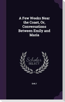 A Few Weeks Near the Coast, Or, Conversations Between Emily and Maria
