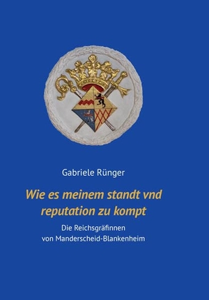 Rünger, Gabriele. wie es meinem standt vnd reputation zukompt - Die Reichsgräfinnen von Manderscheid - Blankenheim. Liebe, Ralf, 2026.