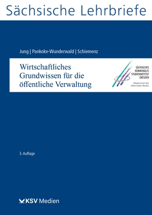 Jung, Friedrich W / Pankoke-Wunderwald, Friederike et al. Wirtschaftliches Grundwissen für die öffentliche Verwaltung (SL 13) - Sächsische Lehrbriefe. Kommunal-u.Schul-Verlag, 2023.