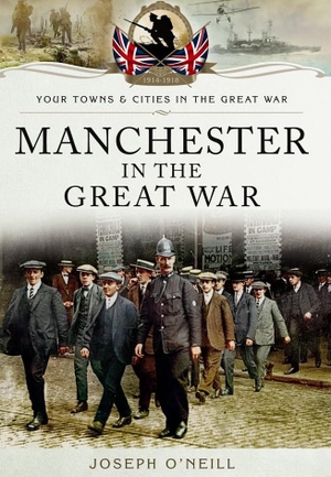O'Neill, Joseph. Manchester in the Great War. Pen & Sword Books Ltd, 2014.
