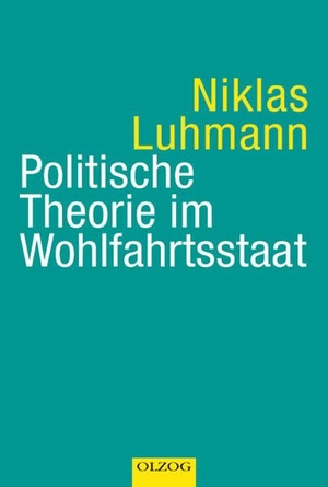 Luhmann, Niklas. Politische Theorie im Wohlfahrtsstaat. Olzog, 2011.