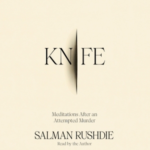 Rushdie, Salman. Knife - Meditations After an Attempted Murder. Random House Children's Books, 2024.