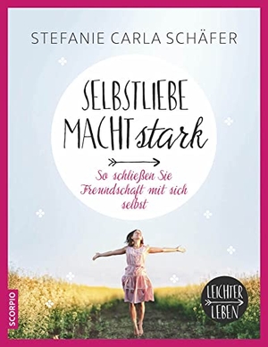 Schäfer, Stefanie Carla. Selbstliebe macht stark - So schließen Sie Freundschaft mit sich selbst. Scorpio Verlag, 2016.