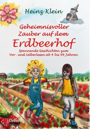 Klein, Heinz. Geheimnisvoller Zauber auf dem Erdbeerhof - Spannende Geschichten zum Vor- und Selberlesen ab 4 bis 12 Jahren. DeBehr, 2022.