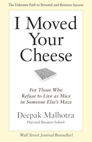 Malhotra, Deepak. I Moved Your Cheese - For Those Who Refuse to Live as Mice in Someone Else's Maze. Berrett-Koehler Publishers, 2011.