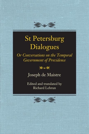 De Maistre, Joseph / Joseph De Maistre. St Petersburg Dialogues: Or Conversations on the Temporal Government of Providence. McGill-Queen's University Press, 2020.