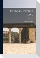 History of the Jews: From the Earliest Times to the Present day; Volume 1