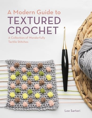 Sartori, Lee. A Modern Guide to Textured Crochet - A Collection of Wonderfully Tactile Stitches. Penguin Publishing Group, 2021.