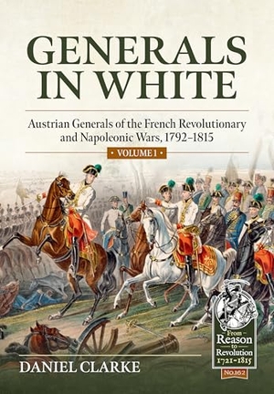 Clarke, Daniel. Generals in White, Volume 1 - Austrian Generals of the French Revolutionary and Napoleonic Wars, 1792-1815. Helion & Company, 2026.
