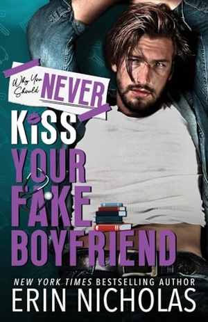 Nicholas, Erin. Why You Should Never Kiss Your Fake Boyfriend. EN Fiction, Inc, 2023.