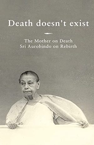 Prisma. Death doesn't exist - The Mother on Death, Sri Aurobindo on Rebirth. PRISMA, 2022.
