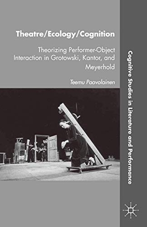 Paavolainen, T.. Theatre/Ecology/Cognition - Theorizing Performer-Object Interaction in Grotowski, Kantor, and Meyerhold. Palgrave Macmillan US, 2015.