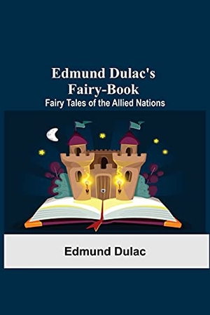 Dulac, Edmund. Edmund Dulac'S Fairy-Book - Fairy Tales Of The Allied Nations. Alpha Editions, 2021.