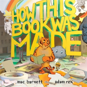Barnett, Mac. How This Book Was Made. Little, Brown Books for Young Readers, 2016.
