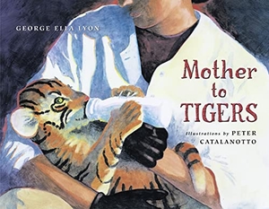 Lyon, George Ella. Mother to Tigers. Atheneum Books for Young Readers, 2003.